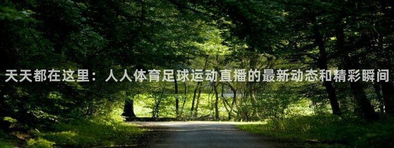 天天都在这里：人人体育足球运动直播的最新动态和精彩瞬间