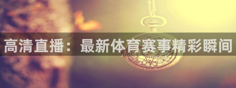 高清直播：最新体育赛事精彩瞬间