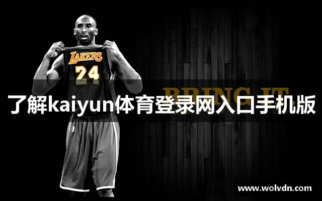 了解kaiyun体育登录网入口手机版